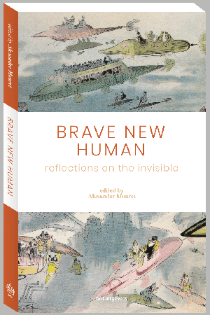 Brave New Human – Reflections On The Invisible